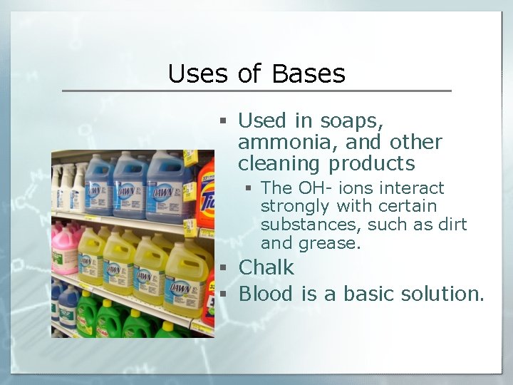 Uses of Bases § Used in soaps, ammonia, and other cleaning products § The