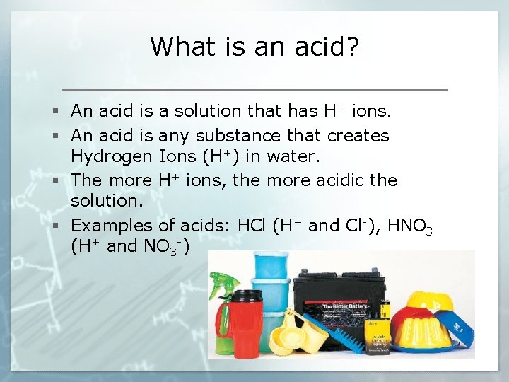 What is an acid? § An acid is a solution that has H+ ions.