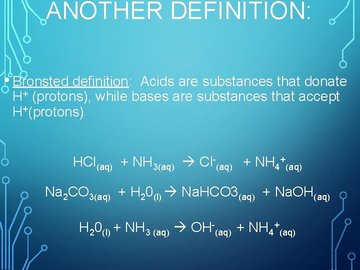 ANOTHER DEFINITION: • Bronsted definition: Acids are substances that donate H+ (protons), while bases