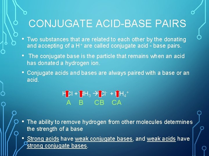 CONJUGATE ACID-BASE PAIRS • Two substances that are related to each other by the