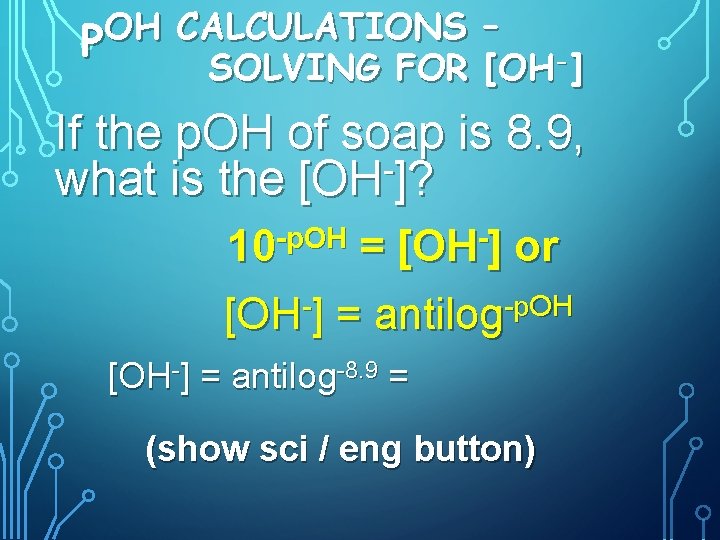 OH CALCULATIONS – P SOLVING FOR [OH-] If the p. OH of soap is