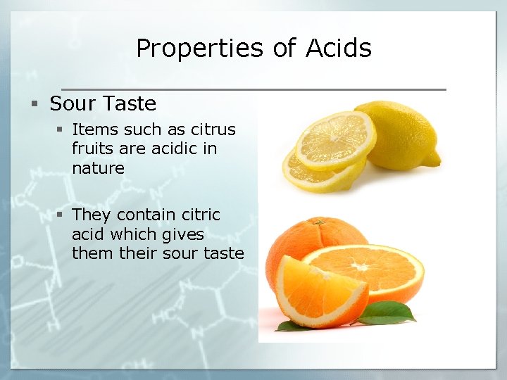 Properties of Acids § Sour Taste § Items such as citrus fruits are acidic