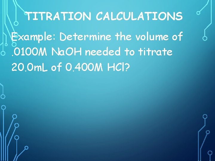 TITRATION CALCULATIONS Example: Determine the volume of. 0100 M Na. OH needed to titrate