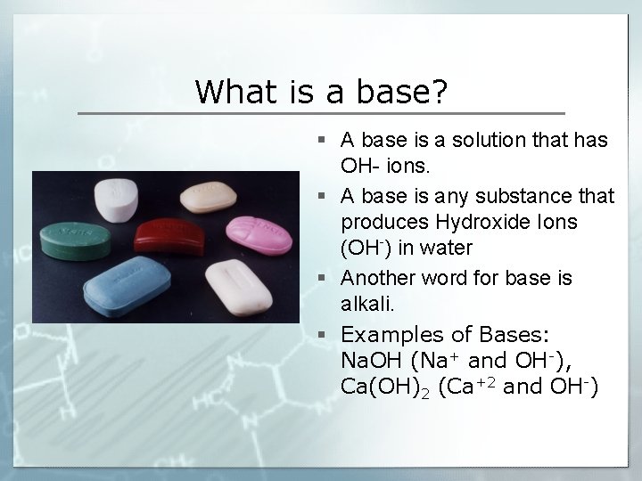 What is a base? § A base is a solution that has OH- ions.