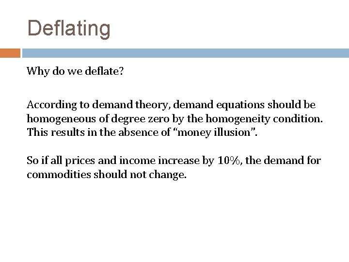 Deflating Why do we deflate? According to demand theory, demand equations should be homogeneous