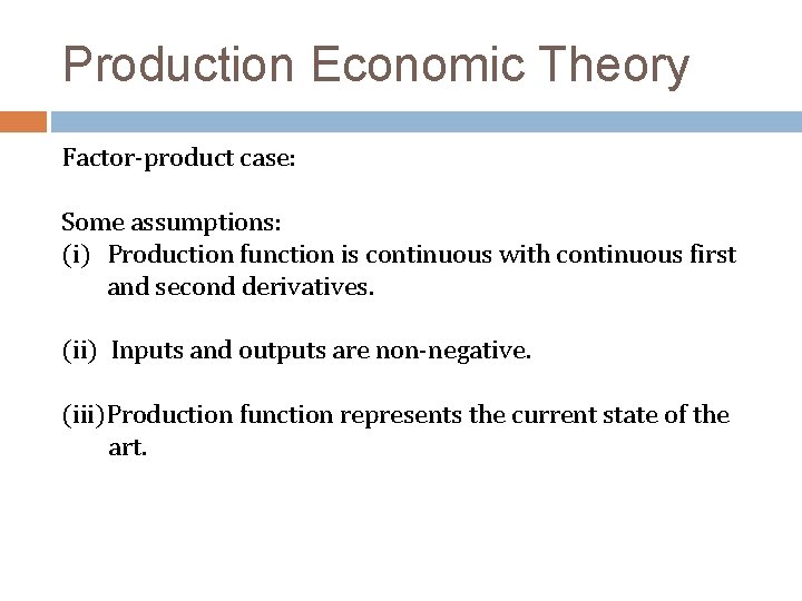 Production Economic Theory Factor-product case: Some assumptions: (i) Production function is continuous with continuous