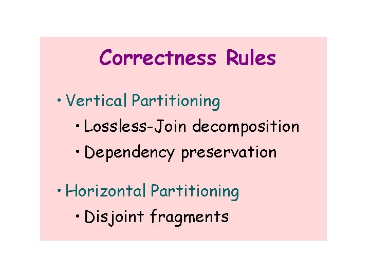 Correctness Rules • Vertical Partitioning • Lossless-Join decomposition • Dependency preservation • Horizontal Partitioning