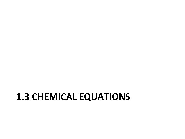 1. 3 CHEMICAL EQUATIONS 