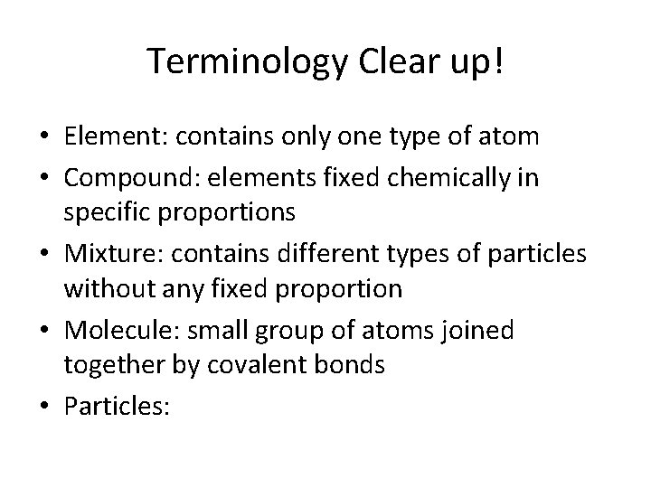 Terminology Clear up! • Element: contains only one type of atom • Compound: elements