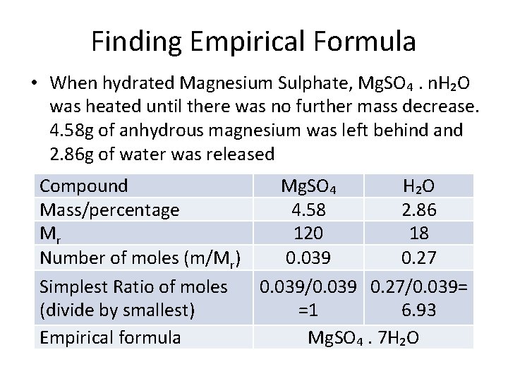 Finding Empirical Formula • When hydrated Magnesium Sulphate, Mg. SO₄. n. H₂O was heated