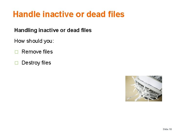 Handle inactive or dead files Handling inactive or dead files How should you: �