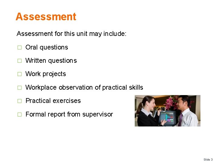 Assessment for this unit may include: � Oral questions � Written questions � Work