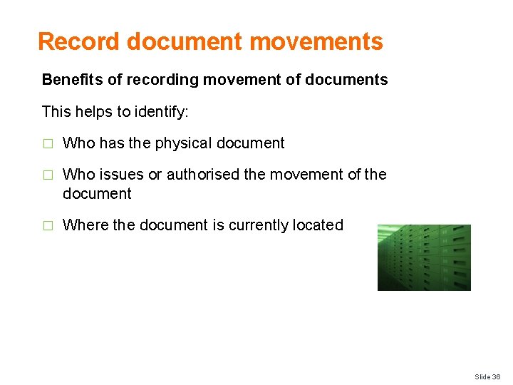 Record document movements Benefits of recording movement of documents This helps to identify: �