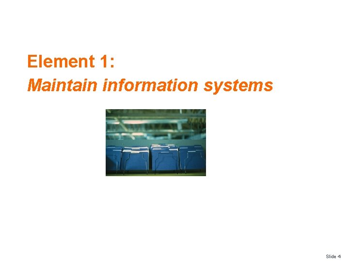 Element 1: Maintain information systems Slide 4 