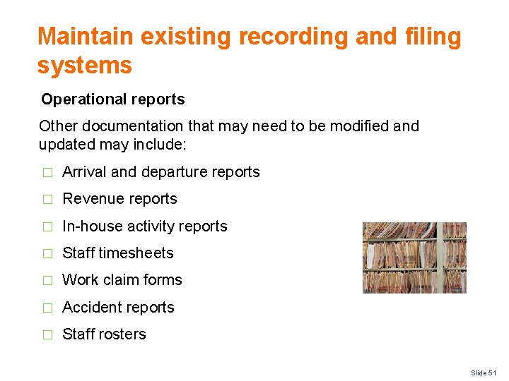 Maintain existing recording and filing systems Operational reports Other documentation that may need to