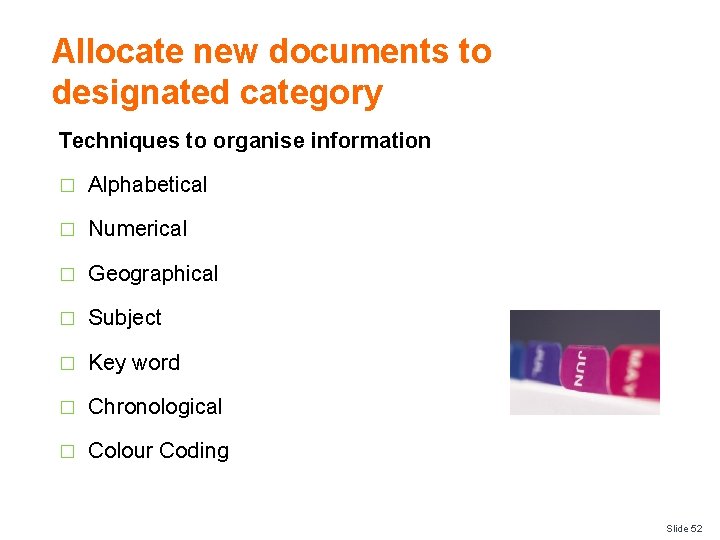 Allocate new documents to designated category Techniques to organise information � Alphabetical � Numerical