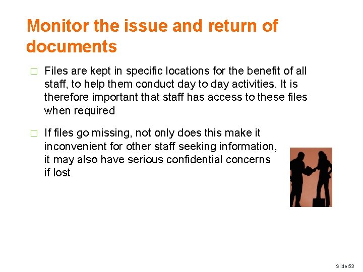 Monitor the issue and return of documents � Files are kept in specific locations