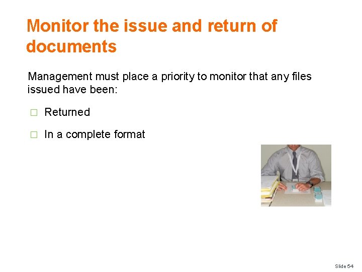 Monitor the issue and return of documents Management must place a priority to monitor
