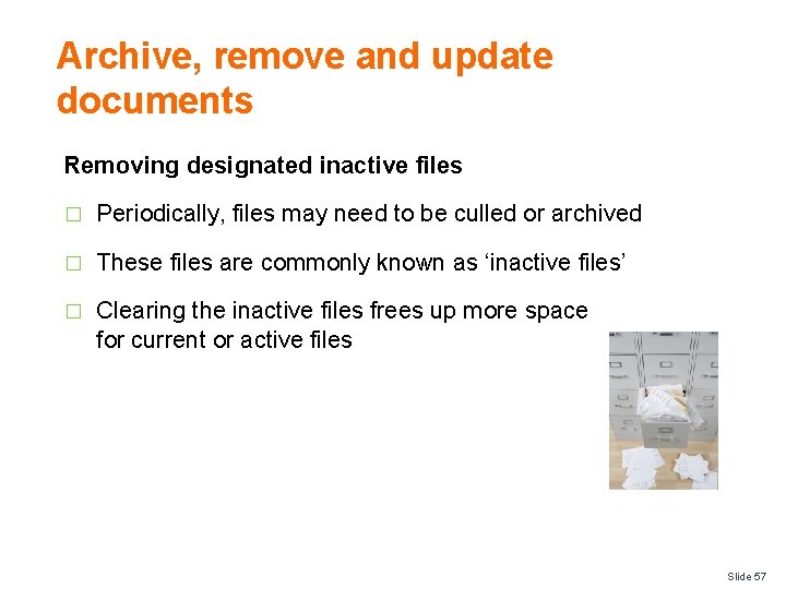 Archive, remove and update documents Removing designated inactive files � Periodically, files may need
