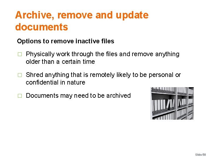 Archive, remove and update documents Options to remove inactive files � Physically work through