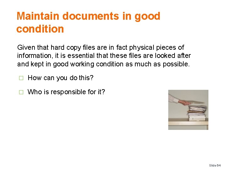 Maintain documents in good condition Given that hard copy files are in fact physical