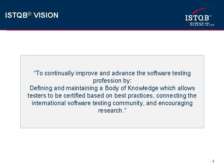ISTQB® VISION “To continually improve and advance the software testing profession by: Defining and