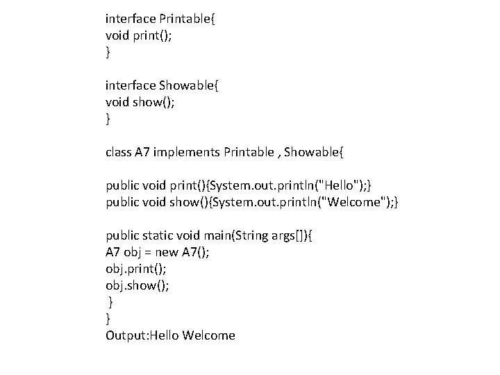 interface Printable{ void print(); } interface Showable{ void show(); } class A 7 implements