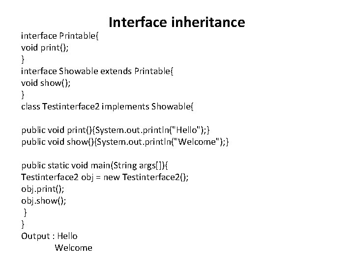 Interface inheritance interface Printable{ void print(); } interface Showable extends Printable{ void show(); }