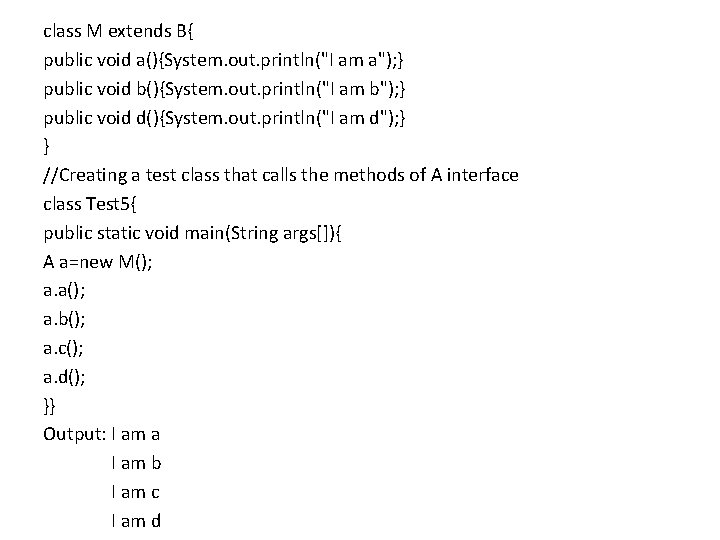 class M extends B{ public void a(){System. out. println("I am a"); } public void