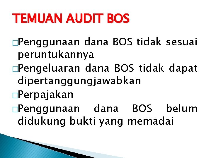 TEMUAN AUDIT BOS �Penggunaan dana BOS tidak sesuai peruntukannya �Pengeluaran dana BOS tidak dapat