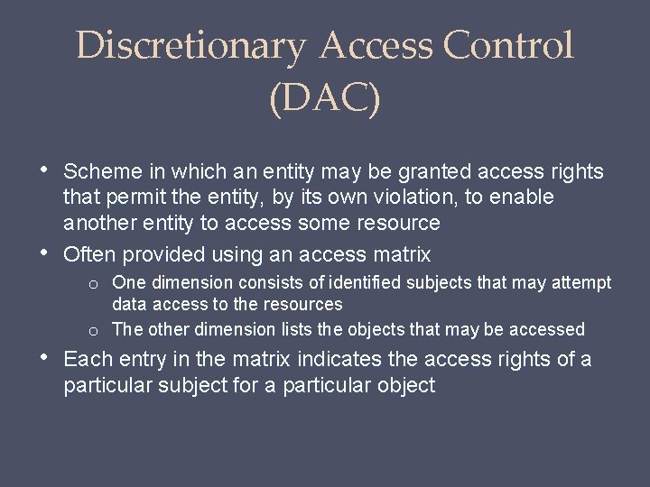 Discretionary Access Control (DAC) • Scheme in which an entity may be granted access