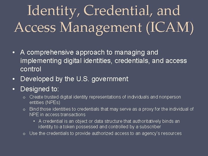 Identity, Credential, and Access Management (ICAM) • A comprehensive approach to managing and implementing