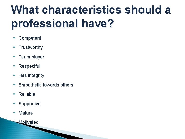What characteristics should a professional have? Competent Trustworthy Team player Respectful Has integrity Empathetic