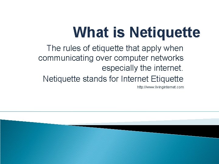 What is Netiquette The rules of etiquette that apply when communicating over computer networks