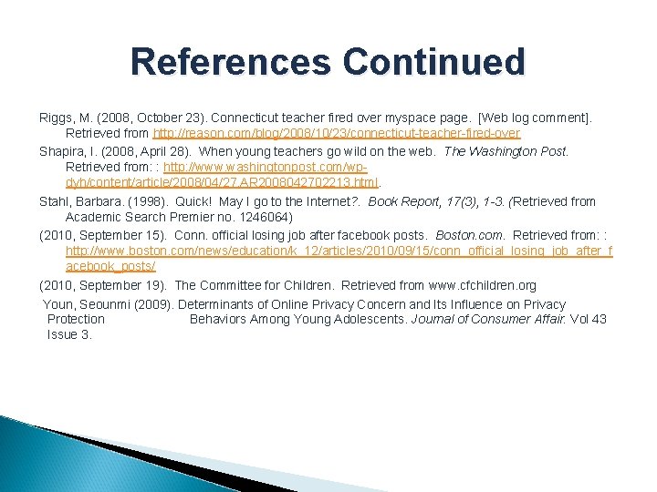 References Continued Riggs, M. (2008, October 23). Connecticut teacher fired over myspace page. [Web