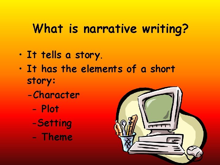 What is narrative writing? • It tells a story. • It has the elements