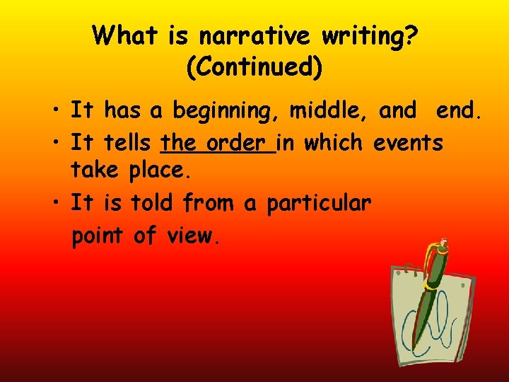 What is narrative writing? (Continued) • It has a beginning, middle, and end. •