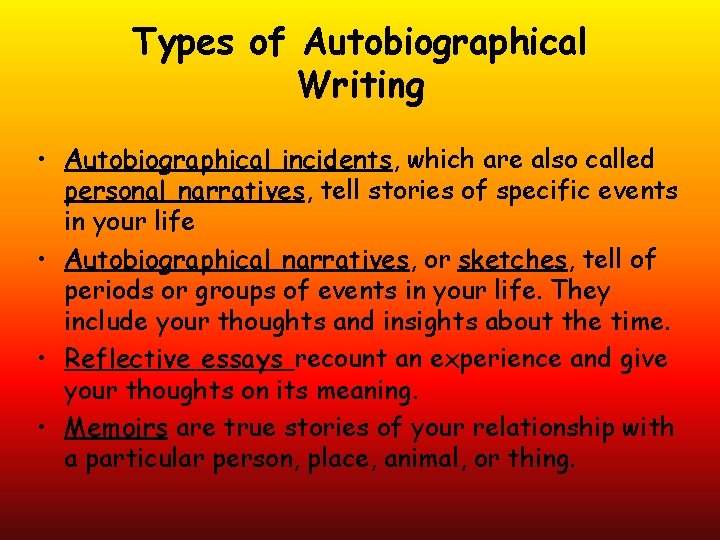Types of Autobiographical Writing • Autobiographical incidents, which are also called personal narratives, tell