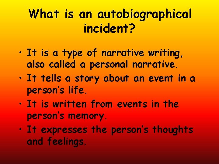 What is an autobiographical incident? • It is a type of narrative writing, also