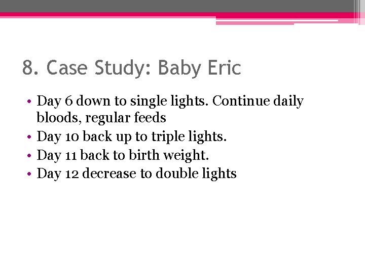 8. Case Study: Baby Eric • Day 6 down to single lights. Continue daily