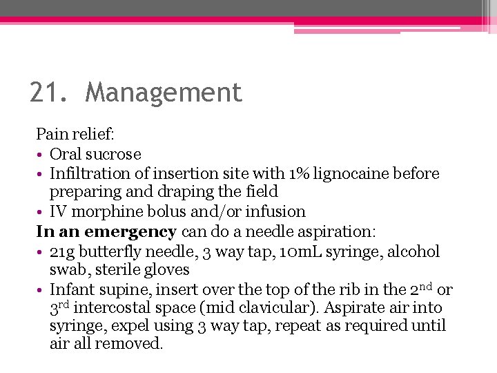 21. Management Pain relief: • Oral sucrose • Infiltration of insertion site with 1%