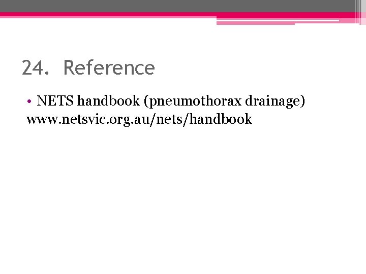 24. Reference • NETS handbook (pneumothorax drainage) www. netsvic. org. au/nets/handbook 