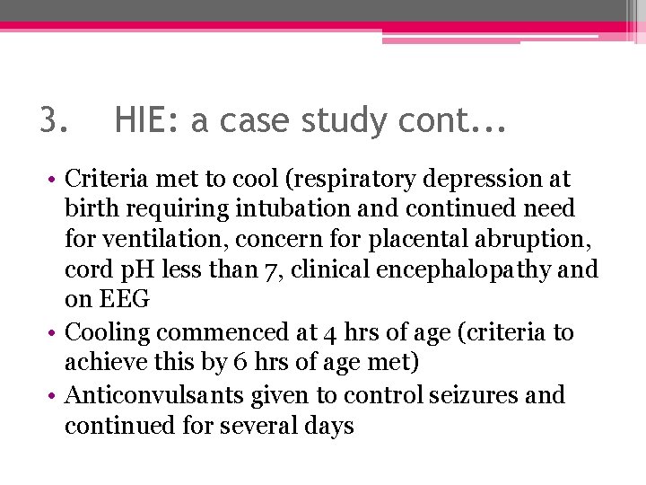 3. HIE: a case study cont. . . • Criteria met to cool (respiratory