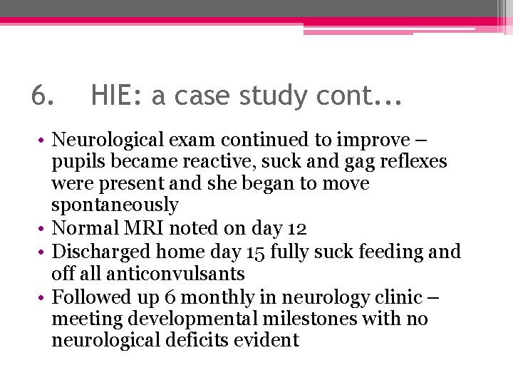 6. HIE: a case study cont. . . • Neurological exam continued to improve