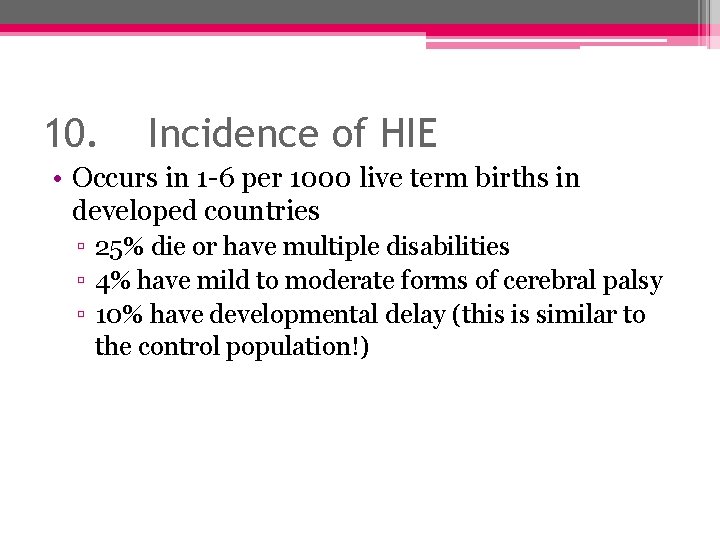 10. Incidence of HIE • Occurs in 1 -6 per 1000 live term births