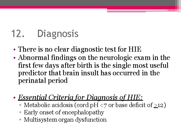 12. Diagnosis • There is no clear diagnostic test for HIE • Abnormal findings