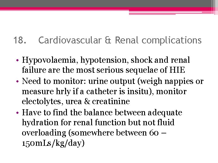 18. Cardiovascular & Renal complications • Hypovolaemia, hypotension, shock and renal failure are the