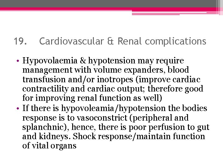 19. Cardiovascular & Renal complications • Hypovolaemia & hypotension may require management with volume