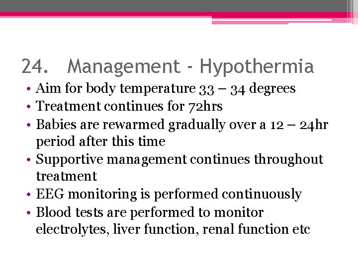 24. Management - Hypothermia • Aim for body temperature 33 – 34 degrees •