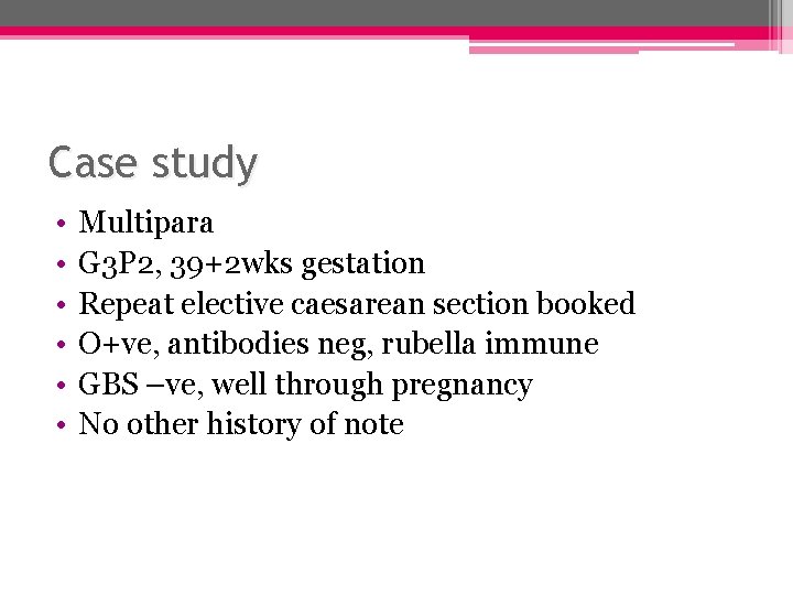 Case study • • • Multipara G 3 P 2, 39+2 wks gestation Repeat